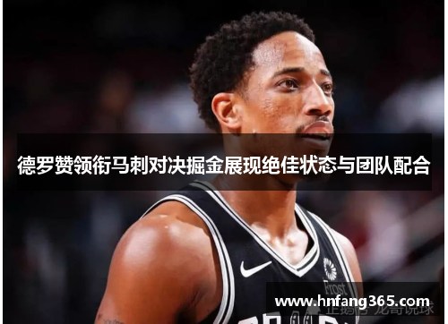 德罗赞领衔马刺对决掘金展现绝佳状态与团队配合