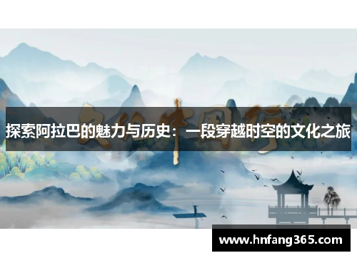 探索阿拉巴的魅力与历史：一段穿越时空的文化之旅