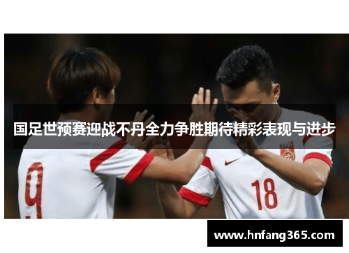 国足世预赛迎战不丹全力争胜期待精彩表现与进步