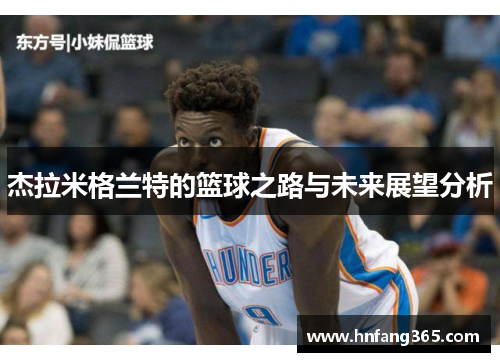 杰拉米格兰特的篮球之路与未来展望分析